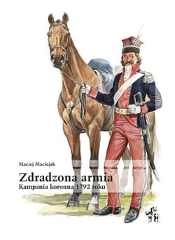 Zdradzona armia kampania koronna 1792 roku - Maciej Maciejak