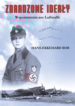 Zdradzone ideały Wspomnienia asa Luftwaffe - Bob Hans-Ekkehard
