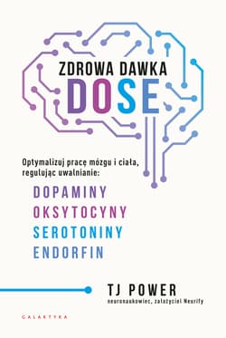 Zdrowa dawka DOSE. Optymalizuj pracę mózgu i ciała, regulując uwalnianie dopaminy, oksytocyny, serotoniny i endorfin - TJ Power