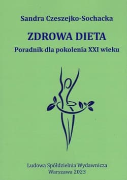 Zdrowa dieta Poradnik dla pokolenia XXI wieku - Czeszejko-Sochacka Sandra