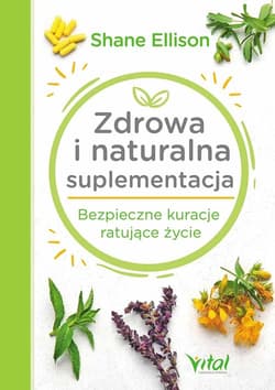 Zdrowa i naturalna suplementacja Bezpieczne kuracje ratujące życie - Shane Ellison