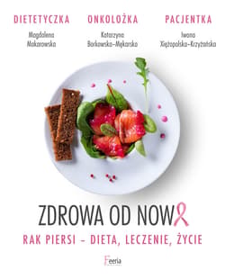 Zdrowa od nowa. Rak piersi-dieta, leczenie, życie - ebook - Magdalena Makarowska, Borkowska-Mękarska Katarzyna, Xiężopolska-Krzyżańska Iwona