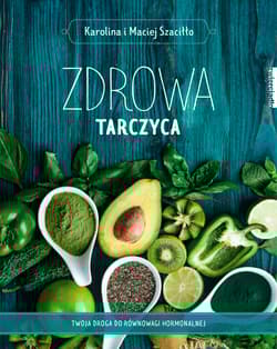 Zdrowa tarczyca. Twoja droga do równowagi hormonalnej - Maciej Szaciłło, Karolina Szaciłło