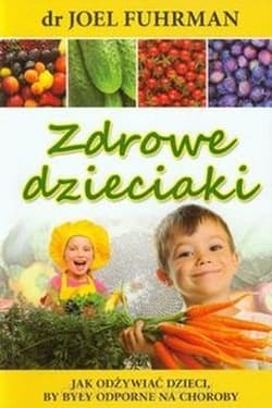 Zdrowe dzieciaki Jak odżywiać dzieci, by były odporne na choroby - Joel Fuhrman