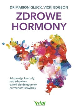 Zdrowe hormony Jak przejąć kontrolę nad zdrowiem dzięki bioidentycznym hormonom i żywieniu