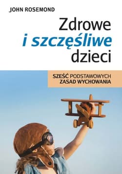 Zdrowe i szczęśliwe dzieci Sześć podstawowych zasad wychowania - John Rosemond