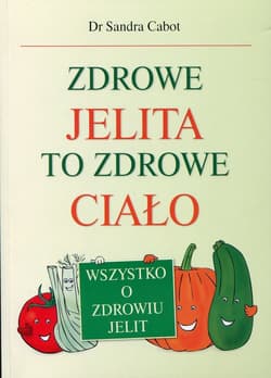 Zdrowe jelita to zdrowe ciało Wszystko o zdrowiu jelit