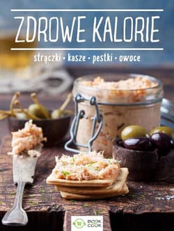 Zdrowe kalorie Strączki Kasze Pestki Owoce - Opracowanie Zbiorowe