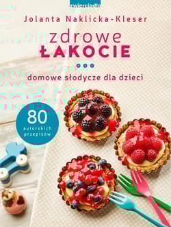 Zdrowe łakocie Domowe słodycze dla dzieci - Jolanta Naklicka-Kleser