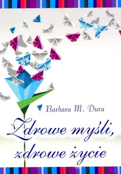 Zdrowe myśli zdrowe życie - Dura Barbara M.