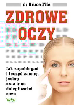 Zdrowe oczy Jak zapobiegać i leczyć zaćmę, jaskrę oraz inne dolegliwości oczu - Bruce Fife