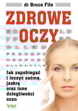 Zdrowe oczy Jak zapobiegać i leczyć zaćmę, jaskrę oraz inne dolegliwości oczu - Bruce Fife