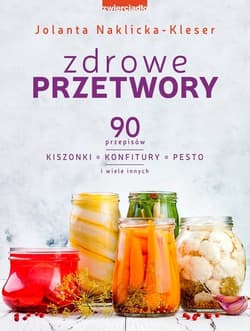 Zdrowe przetwory 90 przepisów. Kiszonki, konfitury, pesto i wiele innych - Jolanta Naklicka-Kleser