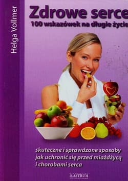Zdrowe serce 100 wskazówek na długie życie Skuteczne i sprawdzone sposoby jak uchronić się przed miażdżycą i chorobami serca - Helga Vollmer