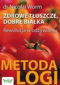 Zdrowe tłuszcze dobre białka Rewolucja w odżywianiu – Metoda LOGI