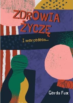 Zdrowia życzę. I mercedesa... - Gerda Fux