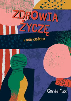 Zdrowia życzę I mercedesa - ebook - Gerda Fux