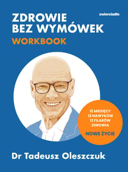 Zdrowie bez wymówek. Workbook. 12 miesięcy, 12 nawyków, 12 filarów zdrowia. Nowe życie - Tadeusz Oleszczuk
