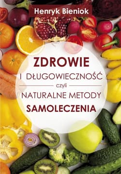 Zdrowie i długowieczność czyli naturalne metody samoleczenia - Bieniok Henryk