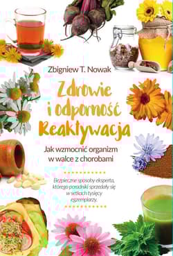 Zdrowie i odporność reaktywacja Jak wzmocnić organizm w walce z chorobami - Nowak Zbigniew M.