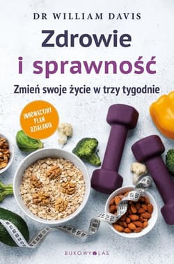 Zdrowie i sprawność. Zmień swoje życie w trzy... - William  Davis