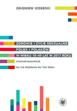 Zdrowie i życie seksualne Polek i Polaków w wieku 18-49 lat w 2017 roku Studium badawcze na tle przemian od 1997 roku - Zbigniew Izdebski