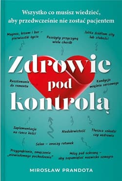 Zdrowie pod kontrolą Wszystko co musisz wiedzieć aby przedwcześnie nie zostać pacjentem - Mirosław Prandota