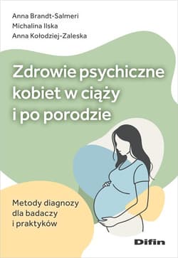 Zdrowie psychiczne kobiet w ciąży i po porodzie Metody diagnozy dla badaczy i praktyków - Anna Kołodziej-Zaleska, Michalina Ilska, Anna Brandt-Salmeri