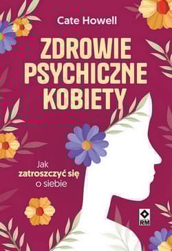 Zdrowie psychiczne kobiety. Jak zatroszczyć się o siebie - Cate Howell