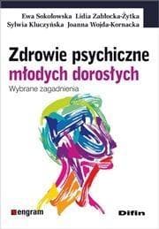Zdrowie psychiczne młodych dorosłych Wybrane zagadnienia - Sokołowska Ewa, Zabłocka-Żytka Lidia, Wojda-Kornacka Joanna