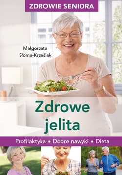 Zdrowie seniora. Zdrowe jelita. Profilaktyka, dobre nawyki, dieta