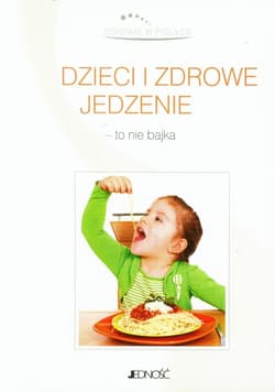 Zdrowie w pigułce Dzieci i zdrowe jedzenie to nie bajka