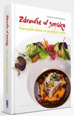 Zdrowie w smaku Niezwykłe dania ze zwykłych roślin - Uścińska Grażyna, Uściński Jarosław