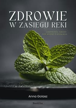Zdrowie w zasięgu ręki. Wszystko, czego nie wiesz o ziołach - Anna Golasz