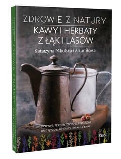 Zdrowie z natury Kawy i herbaty z łąk i lasów - Katarzyna Mikulska, Artur Bokła