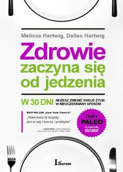 Zdrowie zaczyna się od jedzenia W 30 dni zmień swoje życie w nieoczekiwany sposób - Hartwig Melissa, Hartwig Dallas
