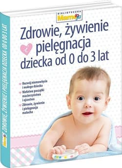 Zdrowie, żywienie i pielęgnacja dziecka od 0 do 3 lat - Praca zbiorowa