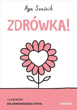 Zdrówka! 14 kroków do zdrowszego życia - Aga Szuścik
