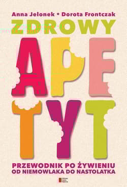 Zdrowy apetyt. Przewodnik po żywieniu od niemowlaka do nastolatka