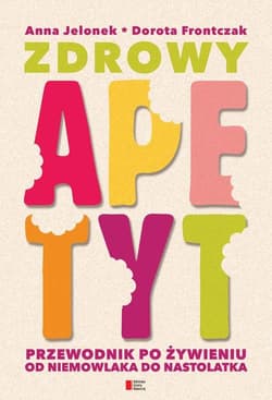Zdrowy apetyt. Przewodnik po żywieniu od niemowlaka do nastolatka - Jelonek Anna
