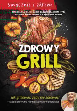 Zdrowy grill Jak grillować żeby nie żałować - Bilich Magdalena, Głowacka Anna, Hyży Aneta, Kozaczkiewcz Victoria