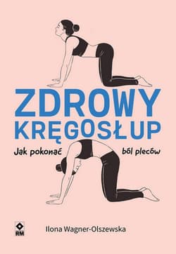 Zdrowy kręgosłup Jak pokonać ból pleców - Ilona Wagner-Olszewska