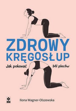 Zdrowy kręgosłup Jak pokonać ból pleców - Ilona Wagner-Olszewska
