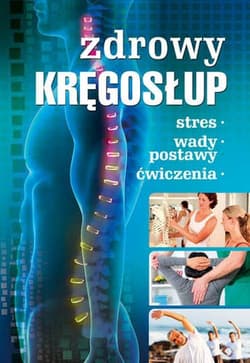 Zdrowy kręgosłup Stres. Wady postawy. Ćwiczenia - Opracowanie Zbiorowe