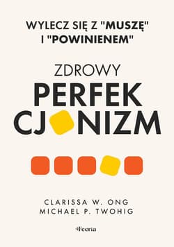Zdrowy perfekcjonizm. Wylecz się z "muszę" i "powinienem" - Clarissa W. Ong, Michael P. Twohig