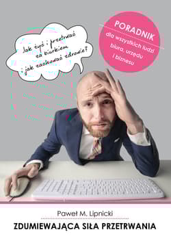 Zdumiewająca siła przetrwania Jak żyć i przetrwać za biurkiem i jak zachować zdrowie? - Lipnicki Paweł M.