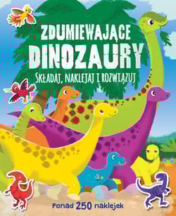 Zdumiewające dinozaury Składaj naklejaj i rozwiązuj