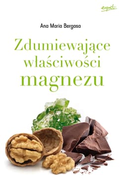 Zdumiewające właściwości magnezu - Bergasa Ana Maria L.