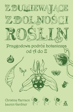 Zdumiewające zdolności roślin Przygodowa podróż botaniczna od A do Z - Harrison Christina