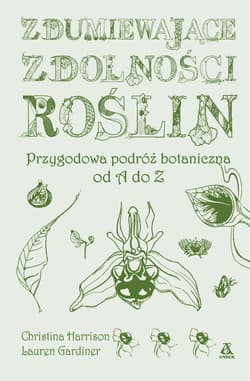 Zdumiewające zdolności roślin Przygodowa podróż botaniczna od A do Z - Harrison Christina